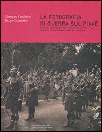 La fotografia di guerra sul Piave. Ediz. illustrata. Vol. 2: Da Ponte di Piave al Ponte della Priula. L'esercito. La popolazione. I paesi e le battaglie - Giuseppe Cordenos,Jacopo Lorenzini - copertina