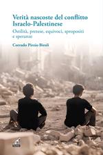 Verità nascoste del conflitto Israelo-Palestinese. Ostilità, pretese, equivoci, spropositi e speranze