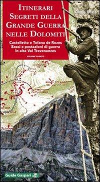 Itinerari segreti della grande guerra nelle Dolomiti. Vol. 5: Castelletto e Tofana de Rozes. Sassi e postazioni di guerra in alta val Travenanzes - Giorgio Tosato - copertina