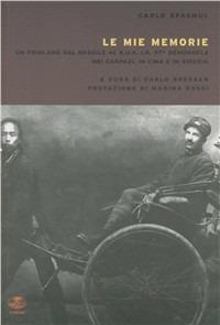 Le mie memorie. Un friulano dal Brasile al K.U.K 97° «Démoghela», nei Carpazi, in Cina e in Siberia - Carlo Spagnul - copertina