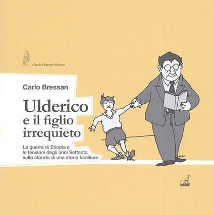 Ulderico e il figlio irrequieto. La guerra di Etiopia e le tensioni degli anni Settanta - Carlo Bressan - copertina