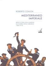 Mediterraneo imperiale. Breve storia della marina da guerra degli Asburgo 1866-1918