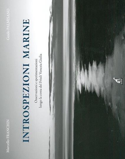 Introspezioni marine. Osservazioni e sperimentazioni lungo la costa del Friuli Venezia Giulia - Marcello Franchin,Guido Palmisano - copertina