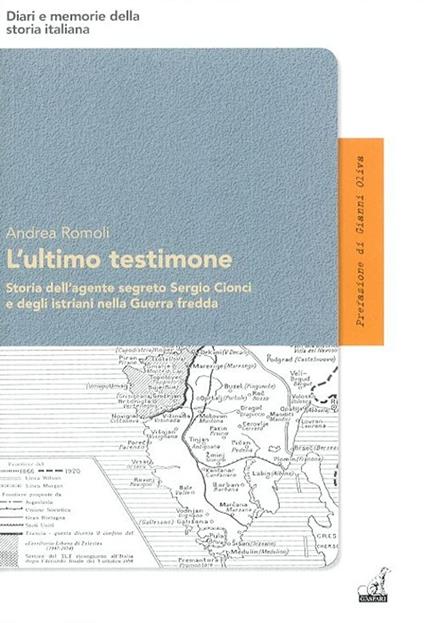 L'ultimo testimone. Storia dell'agente segreto Sergio Cionci e degli istriani nella guerra fredda - Andrea Romoli - copertina