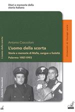 L' uomo della scorta. Storie e memorie di mafia, sangue e fedeltà. Palermo 1987-1993