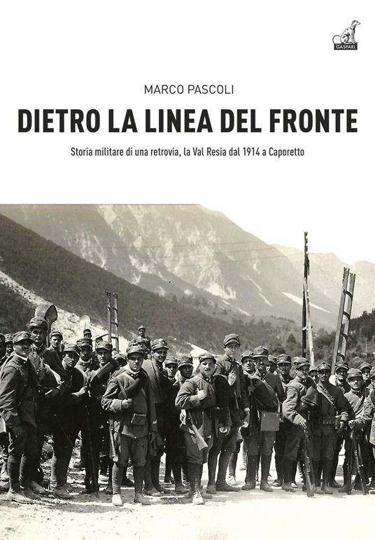 Dietro la linea del fronte. Storia militare di una retrovia, la val Resia dal 1914 a Caporetto - Marco Pascoli - copertina