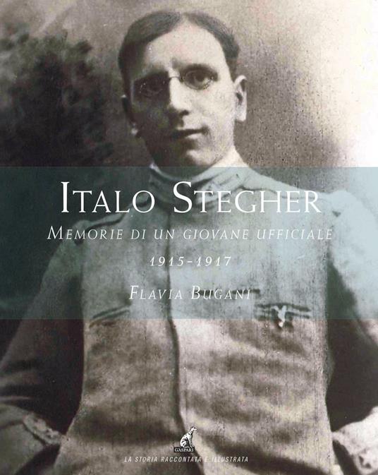 Italo Stegher. Memorie di un giovane ufficiale 1915-1917 - Flavia Bugani - copertina