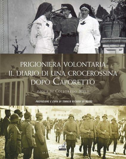 Prigioniera volontaria. Il diario di una crocerossina a Udine dopo Caporetto - Paola Di Colloredo Mels - copertina