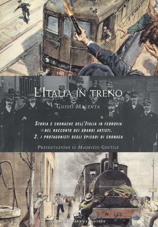 L' Italia in treno. Storia e cronache dell'Italia in ferrovia nel racconto dei grandi artisti. Ediz. a colori. Vol. 2: protagonisti degli episodi di cronaca, I. - Guido Magenta - copertina