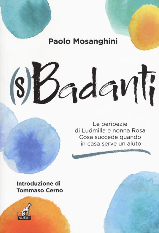 (S)badanti. Le peripezie di Ludmilla e nonna Rosa. Cosa succede quando in casa serve aiuto - Paolo Mosanghini - copertina