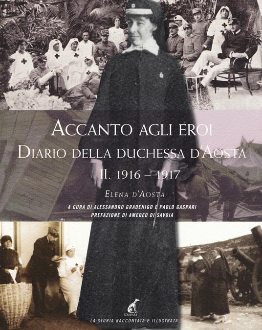 Accanto agli eroi. Diario della duchessa d'Aosta. Ediz. illustrata. Vol. 2: 1916-1917 - Elena d'Aosta - copertina