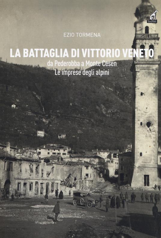 La battaglia di Vittorio Veneto da Pederobba a Monte Cesen. Le imprese degli alpini - Ezio Tormena - copertina