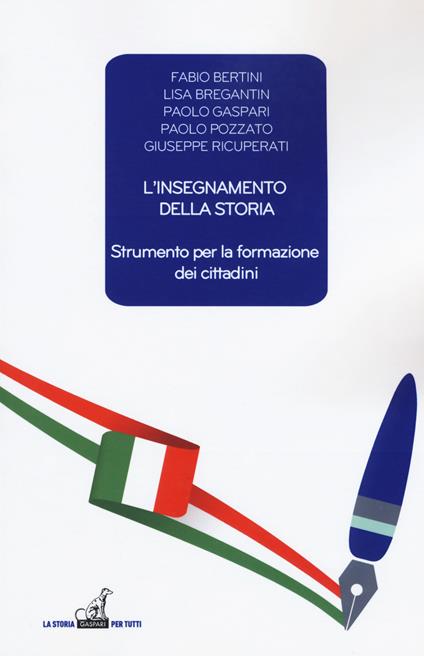 L' insegnamento della storia. Strumento per la formazione dei cittadini - Fabio Bertini,Lisa Bregantin,Paolo Gaspari - copertina