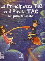 La principessa Tic e il pirata Tac nel pianeta Fifablu. Ediz. a colori