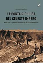 La porta richiusa del celeste impero. Matteo Ricci e l'avventura missionaria in Cina tra XVI e XVIII secolo