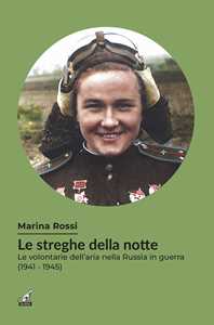 Libro Le streghe della notte. Le volontarie dell'aria nella Russia in guerra (1941-1945) Marina Rossi