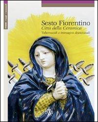 Sesto Fiorentino. Città della ceramica, tabernacoli e immagini devozionali - M. Pia Mannini,Silvano Nistri,Beatrice Mazzanti - copertina