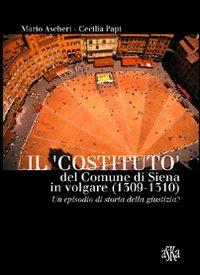 Il «costituto» del comune di Siena in volgare (1309-1310). Un episodio di storia della giustizia? - Mario Ascheri,Cecilia Papi - copertina