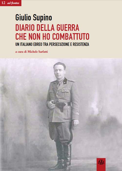 Diario della guerra che non ho combattuto. Un italiano ebreo tra persecuzione e Resistenza - Giulio Supino - copertina