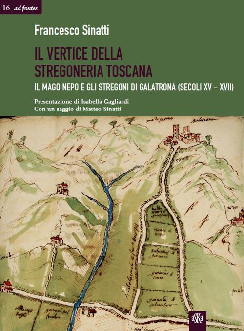 Il vertice della stregoneria toscana. Il mago Nepo e gli stregoni di Galatrona (secoli XV-XVII) - Francesco Sinatti - copertina