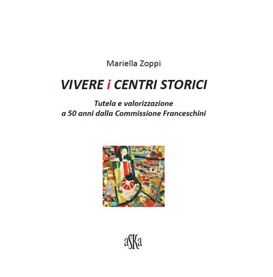 Vivere i centri storici. Tutela e valorizzazione a 50 anni dalla Commissione Franceschini - Mariella Zoppi - 3