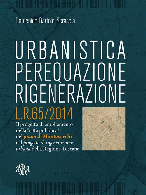 Urbanistica, perequazione, rigenerazione L.R. 65/2014 - Domenico Bartolo Scrascia - ebook