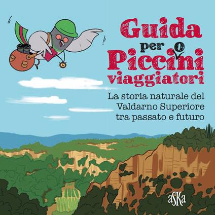 Guida per picci(o)ni viaggiatori. La storia naturale del Valdarno Superiore tra passato e futuro - Laura Aquiloni,Valentina Donati,Federica Tiripelli - copertina