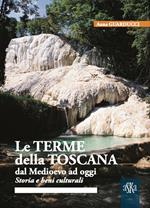 Le terme della Toscana dal Medioevo ad oggi. Storia e beni culturali