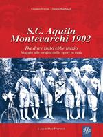 S.C. Aquila Montevarchi 1902. Da dove tutto ebbe inizio. Viaggio alle origini dello sport in città. Ediz. illustrata