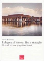 La laguna di Venezia. Idea e immagine. Materiali per una geografia culturale - Tania Rossetto - copertina