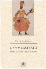 L' eros castrato. Storia culturale degli eunuchi