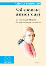 Voi suonate, amici cari. La musica di Mozart fra palcoscenico e tastiera