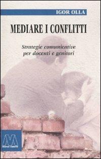 Mediare i conflitti. Strategie comunicative per docenti e genitori - Igor Olla - copertina