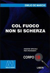 Col fuoco non si scherza. Ediz. per ipovedenti - Emilio De Marchi - copertina