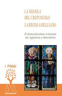 La regola del crepuscolo, la regola dell'alba. Il monachesimo cristiano da Agostino a Benedetto - copertina