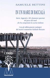 In un mare di baccalà. Storie, leggende e 101 sfumature gourmet del pesce del nord che ha conquistato la cucina italiana - Samuele Bettini - copertina