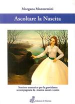 Ascoltare la nascita. Sentiero armonico per la gravidanza accompagnata da musica, suoni e canto. Con CD-Audio