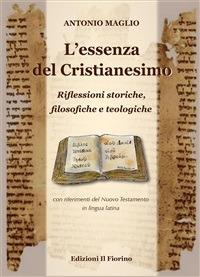 L' essenza del cristianesimo. Riflessioni storiche, filosofiche e teologiche con riferimento del Nuovo Testamento in lingua latina - Antonio Maglio - ebook