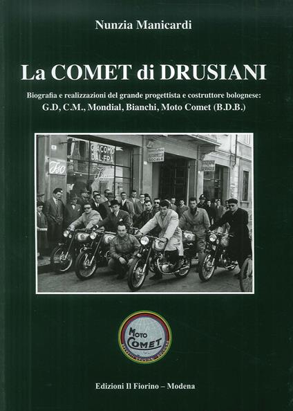 La comet di Drusiani. Biografia e realizzazioni del grande progettista e costruttore bolognese: G.D, C.M., Mondial, Bianchi, Moto Comet (B.D.B.) - Nunzia Manicardi - copertina