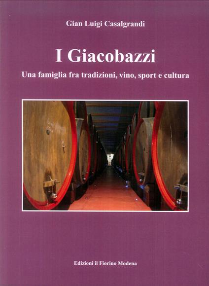 I Giacobazzi. Una famiglia fra tradizioni, vino, sport e cultura - Gian Luigi Casalgrandi - copertina