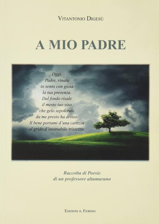 A mio padre. Raccolta di poesie di un professore altamurano - Vitantonio  Digesù - Libro - Il Fiorino - | laFeltrinelli