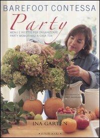 Barefoot contessa party. Menu e ricette per organizzare party memorabili a casa tua. Ediz. illustrata - Ina Garten - copertina