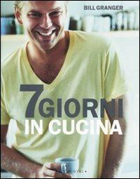 Sette giorni in cucina. Ediz. illustrata - Bill Granger - copertina