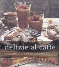 Delizie al caffè. Piccoli lussi per il palato - copertina