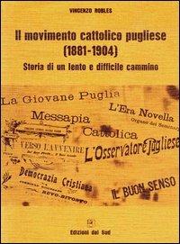 Il movimento cattolico pugliese (1881-1904). Storia di un lento e difficile cammino - Vincenzo Robles - copertina