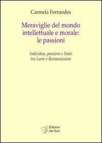 Meraviglie del mondo intellettuale e morale. Le passioni. Individuo, passioni e Stato tra lumi e restaurazione. Ediz. italiana e francese - Carmela Ferrandes - copertina