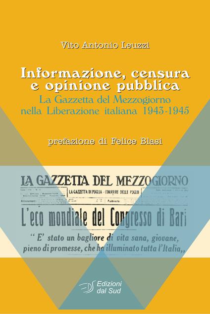 Informazione, censura e opinione pubblica. La Gazzetta del Mezzogiorno nella Liberazione italiana (1943-1945) - Vito A. Leuzzi - copertina