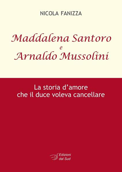 Maddalena Santoro e Arnoldo Mussolini. La storia d'amore che il duce voleva cancellare - Nicola Fanizza - copertina