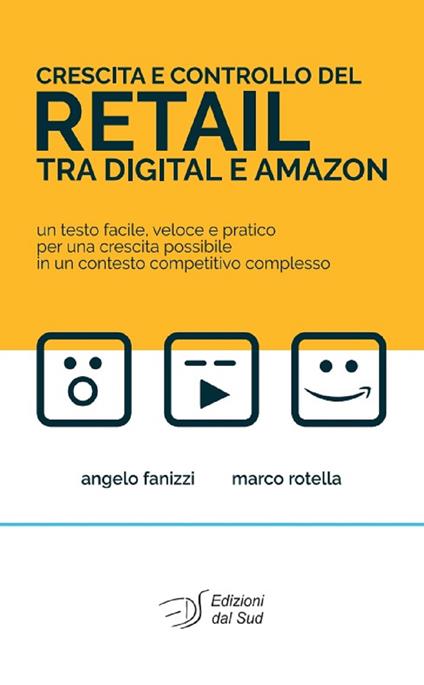 Crescita e controllo del Retail tra Digital e Amazon. Un testo facile, veloce e pratico per una crescita possibile in un contesto competitivo complesso - Angelo Fanizzi,Marco Rotella - copertina