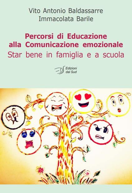 Percorsi di educazione alla comunicazione emozionale. Star bene in famiglia e a scuola - Vito Antonio Baldassarre,Immacolata Barile - copertina